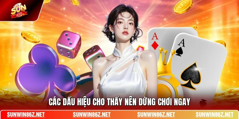 Các dấu hiệu cho thấy nên dừng chơi ngay