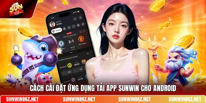 Cách cài đặt ứng dụng tải app SUNWIN cho Android