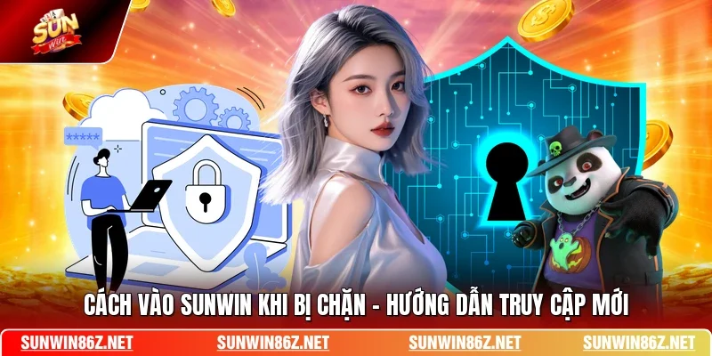 Cách Vào SUNWIN Khi Bị Chặn - Hướng Dẫn Truy Cập Mới