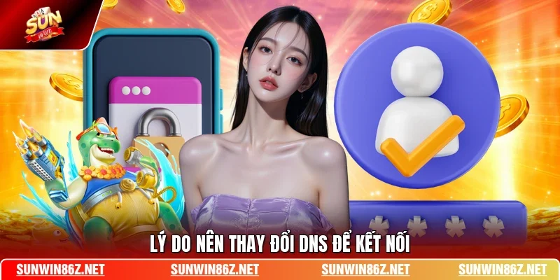 Lý do nên thay đổi DNS để kết nối