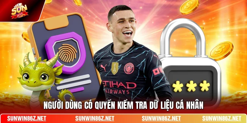 Người dùng có quyền kiểm tra dữ liệu cá nhân