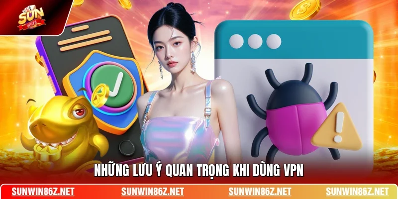 Những lưu ý quan trọng khi dùng VPN