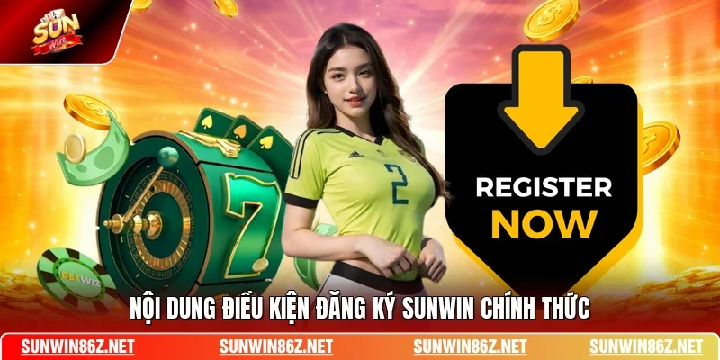 Nội dung điều kiện đăng ký SUNWIN chính thức