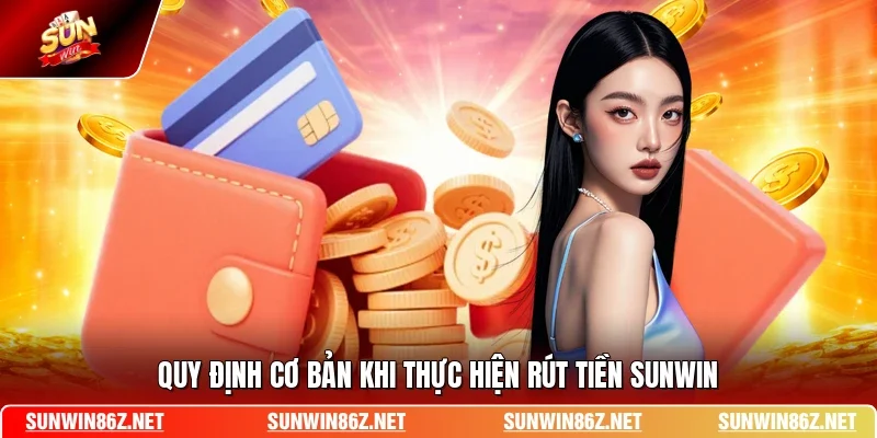Quy định cơ bản khi thực hiện rút tiền SUNWIN