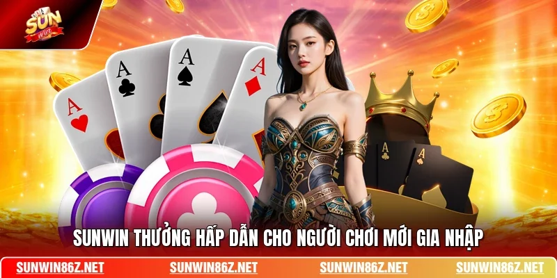 SUNWIN thưởng hấp dẫn cho người chơi mới gia nhập