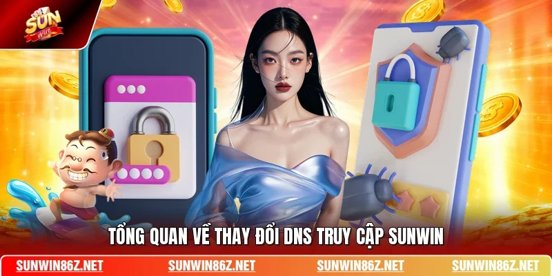 Tổng quan về thay đổi DNS truy cập SUNWIN
