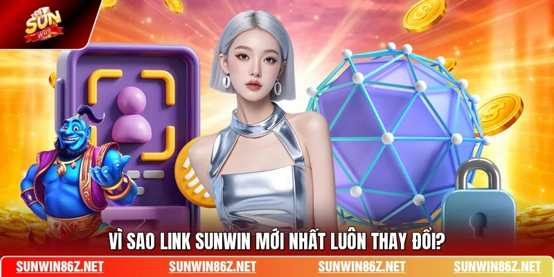 Vì sao link SUNWIN mới nhất luôn thay đổi?